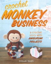 Crochet Monkey Business : A Crochet Story with Amigurumi Projects - Mitsuki Hoshi