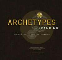 Archetypes in Branding : A Toolkit for Creatives and Strategists - Margaret Hartwell