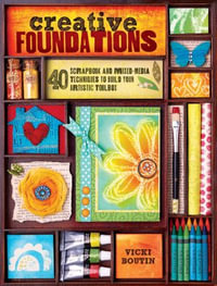 Creative Foundations : 40 Scrapbook and Mixed-Media Techniques to Build Your Artistic Toolbox - Vicki Boutin