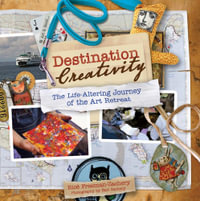 Destination Creativity : The Life-Altering Journey of the Art Retreat - Rice Freeman-Zachery