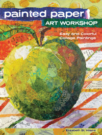 Painted Paper Art Workshop : Easy and Colorful Collage Paintings - Elizabeth St. Hilaire Nelson