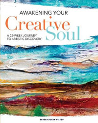 Awakening Your Creative Soul : A 52-Week Journey to Artistic Discovery - Sandra Duran Wilson