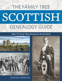 The Family Tree Scottish Genealogy Guide : How to Trace Your Ancestors in Scotland - Amanda Epperson