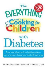 The Everything Guide to Cooking for Children with Diabetes : From Everyday Meals to Holiday Treats - How to Prepare Foods Your Child Will Love to Eat - Moira McCarthy