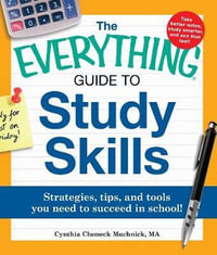 The Everything Guide to Study Skills : Strategies, tips, and tools you need to succeed in school! - Cynthia C Muchnick