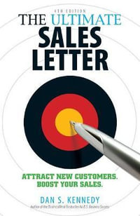 The Ultimate Sales Letter, 4th Edition : Attract New Customers. Boost your Sales. - Dan S Kennedy