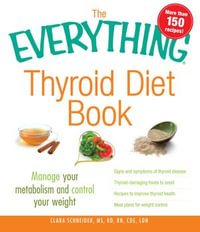 The Everything Thyroid Diet Book : Manage Your Metabolism and Control Your Weight - Clara Schneider