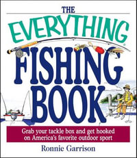 The Everything Fishing Book : Grab Your Tackle Box and Get Hooked on America's Favorite Outdoor Sport - Ronnie Garrison