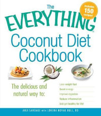 The Everything Coconut Diet Cookbook : The delicious and natural way to, lose weight fast, boost energy, improve digestion, reduce inflammation and get healthy for life - Anji Sandage