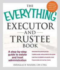 The Everything Executor and Trustee Book : A Step-by-Step Guide to Estate and Trust Administration - Douglas D Wilson