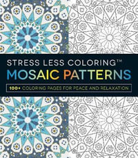 Stress Less Coloring: Mosaic Patterns : 100+ Coloring Pages for Peace and Relaxation - Adams Media