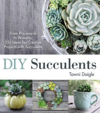 DIY Succulents : From Placecards to Wreaths, 35+ Ideas for Creative Projects with Succulents - Tawni Daigle