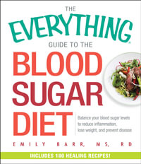 The Everything Guide To The Blood Sugar Diet : Balance Your Blood Sugar Levels to Reduce Inflammation, Lose Weight, and Prevent Disease - Emily Barr