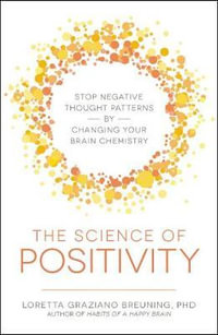 The Science of Positivity : Stop Negative Thought Patterns by Changing Your Brain Chemistry - Loretta Graziano Breuning