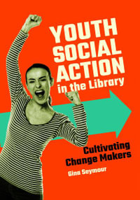 Youth Social Action in the Library : Cultivating Change Makers - Gina Seymour