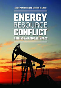 Energy Resource Conflict : Origins and Global Impact - Adrah N. Parafiniuk