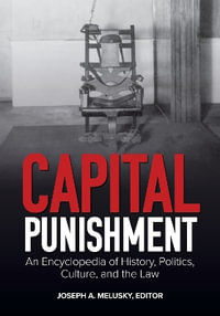 Capital Punishment : An Encyclopedia of History, Politics, Culture, and the Law - Joseph A. Melusky