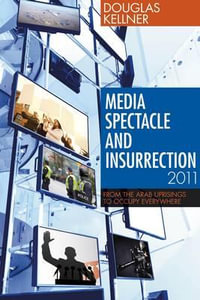 Media Spectacle and Insurrection, 2011 : From the Arab Uprisings to Occupy Everywhere - Douglas Kellner