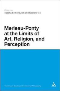 Merleau-Ponty at the Limits of Art, Religion, and Perception : Continuum Studies in Continental Philosophy - Kascha Semonovitch