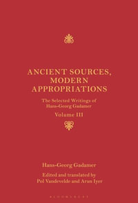 Ancient Sources, Modern Appropriations : The Selected Writings of Hans-Georg Gadamer: Volume III - Hans-Georg Gadamer