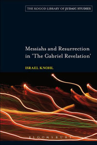 Messiahs and Resurrection in 'The Gabriel Revelation' : The Robert and Arlene Kogod Library of Judaic Studies - Professor Israel Knohl