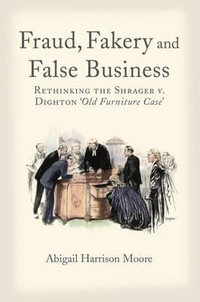 Fraud, Fakery and False Business : Rethinking the Shrager versus Dighton 'Old Furniture Case' - Abigail Harrison Moore