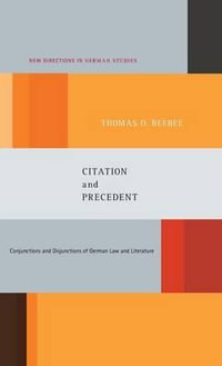 Citation and Precedent : Conjunctions and Disjunctions of German Law and Literature - Thomas Oliver Beebee