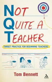 Not Quite a Teacher : Target Practice for Beginning Teachers - Tom Bennett