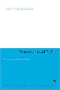 Parmenides and to Eon : Reconsidering Muthos and Logos - Lisa Atwood Wilkinson