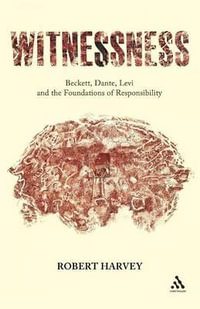 Witnessness : Beckett, Dante, Levi and the Foundations of Responsibility - Robert Harvey