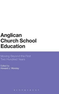 Anglican Church School Education : Moving Beyond the First Two Hundred Years - Howard J. Worsley