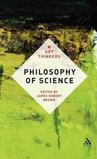 Philosophy of Science : The Key Thinkers - James Robert Brown