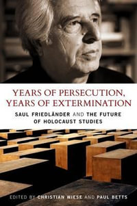 Years of Persecution, Years of Extermination : Saul Friedlander and the Future of Holocaust Studies - Christian Wiese