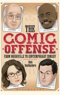 The Comic Offense from Vaudeville to Contemporary Comedy : Larry David, Tina Fey, Stephen Colbert, and Dave Chappelle - Rick DesRochers