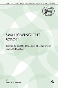 Swallowing the Scroll : Textuality and the Dynamics of Discourse in Ezekiel's Prophecy - Ellen F. Davis