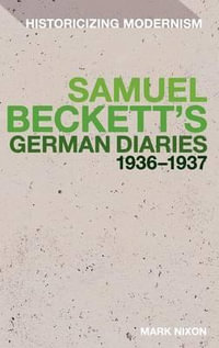 Samuel Beckett's German Diaries 1936-1937 : Historicizing Modernism - Mark Nixon