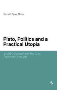 Plato, Politics and a Practical Utopia,  : Social Constructivism and Civic Planning in the 'Laws' - Kenneth Royce Moore