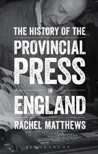 The History of the Provincial Press in England - Rachel Matthews