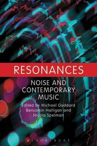 Resonances : Noise and Contemporary Music - Michael N. Goddard