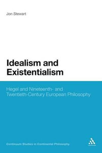 Idealism and Existentialism : Hegel and Nineteenth- And Twentieth-Century European Philosophy - Jon Stewart