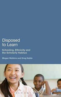 Disposed to Learn : Schooling, Ethnicity and the Scholarly Habitus - Megan Watkins