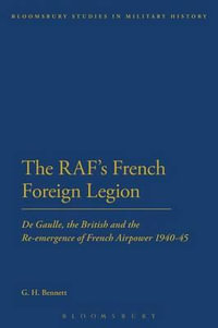 The Raf's French Foreign Legion : de Gaulle, the British and the Re-Emergence of French Airpower 1940-45 - G. H. Bennett