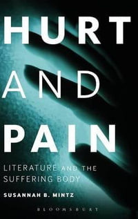 Hurt and Pain : Literature and the Suffering Body - Susannah B. Mintz