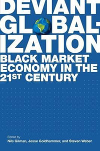 Deviant Globalization : Black Market Economy in the 21st Century - Nils Gilman