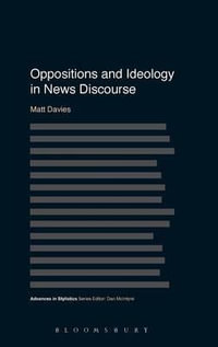 Oppositions and Ideology in News Discourse : Advances in Stylistics - Matt Davies