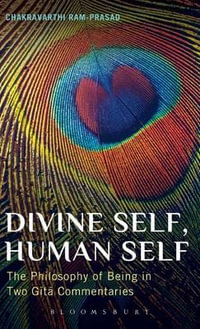 Divine Self, Human Self : The Philosophy of Being in Two Gita Commentaries - Chakravarthi Ram-Prasad