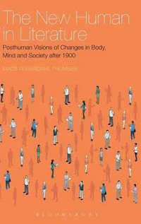 The New Human in Literature : Posthuman Visions of Changes in Body, Mind and Society After 1900 - Mads Rosendahl Thomsen