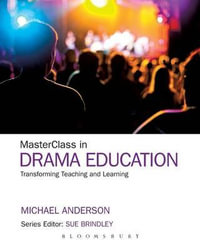 Masterclass in Drama Education : Transforming Teaching and Learning - Michael Anderson