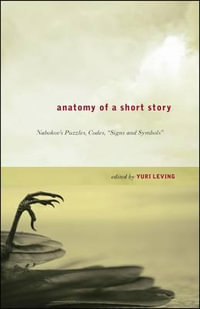 Anatomy of a Short Story : Nabokov's Puzzles, Codes, Signs and Symbols - Yuri Leving