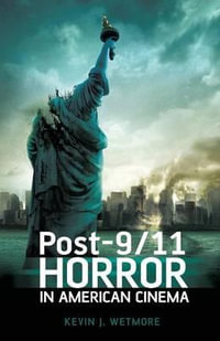 Post-9/11 Horror in American Cinema - Kevin J. Wetmore Jr